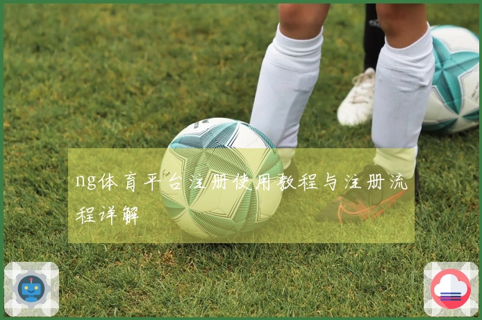 ng体育平台注册使用教程与注册流程详解
